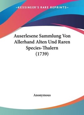 按需印刷不退不换Auserlesene Sammlung Von Allerhand Alten Und Raren Species-Thalern (1739)[9781104620134]