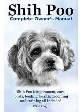 预订Shih Poo. Shihpoo Complete Owner's Manual. Shih Poo Temperament, Care, Costs, Feeding, Health, Groom
