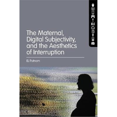 预订The Maternal, Digital Subjectivity, and the Aesthetics of Interruption