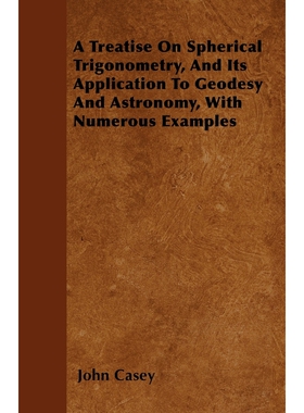 预订不退不换A Treatise on Spherical Trigonometry, and Its Application to Geodesy and Astronomy, with Numerous Ex