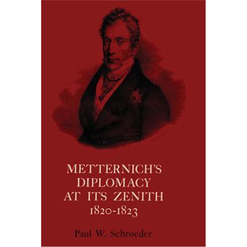 预订不退不换Metternich's Diplomacy at its Zenith, 1820-1823:Austria and the Congresses of Troppau, Laibach, and Verona