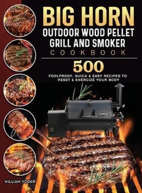 预订BIG HORN OUTDOOR Wood Pellet Grill & Smoker Cookbook:500 Foolproof, Quick & Easy Recipes to Reset & Energize Your Bo