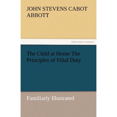 按需印刷不退不换The Child at Home the Principles of Filial Duty, Familiarly Illustrated[9783842487154]