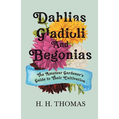 按需印刷Dahlias, Gladioli and Begonias - The Amateur Gardener's Guide to Their Cultivation[9781446525746]