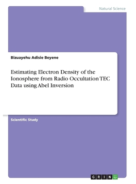 预订Estimating Electron Density of the Ionosphere from Radio Occultation TEC Data using Abel Inversion