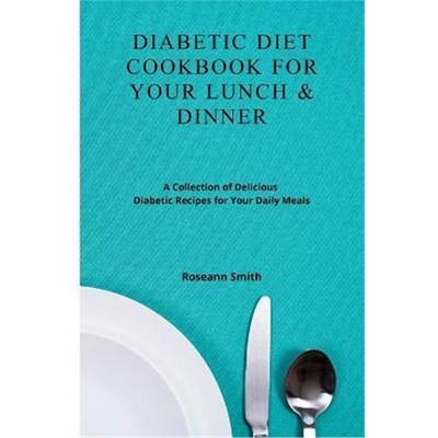 预订Diabetic Diet Cookbook for Your Lunch & Dinner:A Collection of Delicious Diabetic Recipes for Your Daily Meals