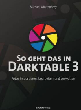 预订【德语】 So geht das in Darktable 3:Fotos importieren, bearbeiten und verwalten