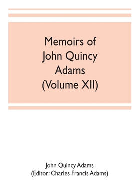 按需印刷Memoirs of John Quincy Adams, comprising portions of his diary from 1795 to 1848 (Volume XII)[9789353702410]