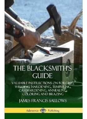 预订The Blacksmith's Guide: Valuable Instructions on Forging, Welding, Hardening, Tempering, Casehardening, Annealing, C