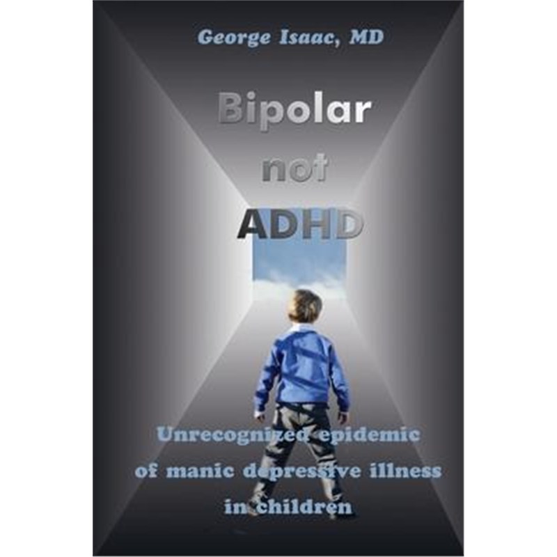 按需印刷Bipolar Not ADHD:Unrecognized Epidemic of Manic Depressive Illness in Children[9780595210916]