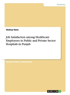 按需印刷Job Satisfaction among Healthcare Employees in Public and Private Sector Hospitals in Punjab[9783656768333]