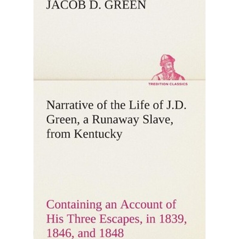 预订不退不换Narrative of the Life of J.D. Green, a Runaway Slave, from Kentucky Containing an Account of His Thr