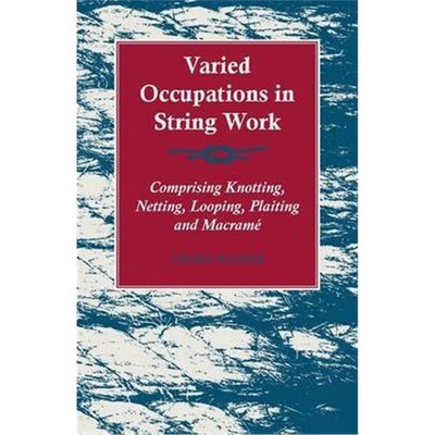 按需印刷Varied Occupations in String Work - Comprising Knotting, Netting, Looping, Plaiting and Macramé[9781447464464]