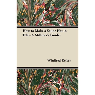 按需印刷How to Make a Sailor Hat in Felt - A Milliner's Guide[9781447412809]