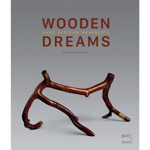 Wooden Dreams: East African Headrests from the Eduardo Lopez Moreno Collection