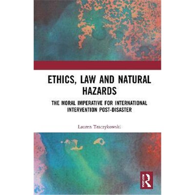 按需印刷不退不换Ethics, Law and Natural Hazards:The Moral Imperative for International Intervention Post-Disaster[978036