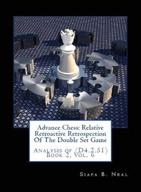 按需印刷Advance Chess:Relative Retroactive Retrospection of the Double Set Game, Analysis of (D.4.2.51)[9781970160499]