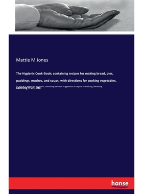 预订The Hygienic Cook-Book; containing recipes for making bread, pies, puddings, mushes, and soups, with