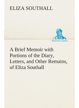 预订A Brief Memoir with Portions of the Diary, Letters, and Other Remains, of Eliza Southall, Late of Bi