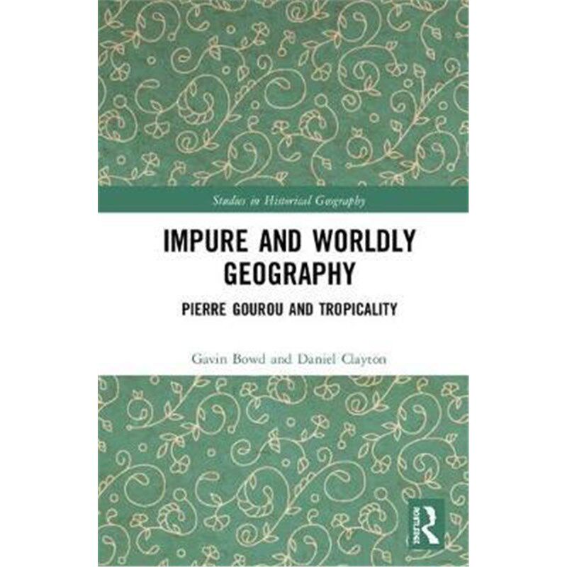 按需印刷不退不换Impure and Worldly Geography:Pierre Gourou and Tropicality[9781409439493]