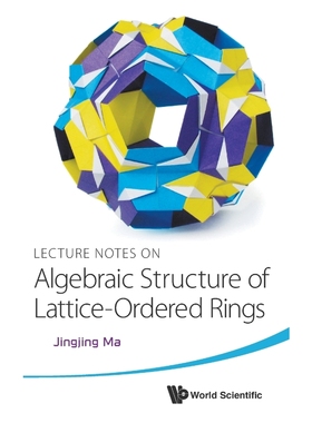 按需印刷LECTURE NOTES ON ALGEBRAIC STRUCTURE OF LATTICE-ORDERED RINGS[9789814571425]