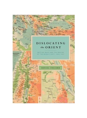 预订Dislocating the Orient:British Maps and the Making of the Middle East, 1854-1921