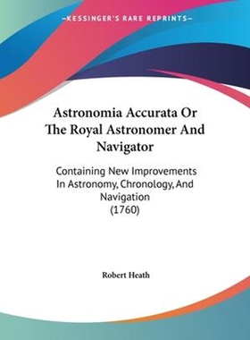 按需印刷不退不换Astronomia Accurata Or The Royal Astronomer And Navigator[9781104036997]
