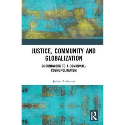 按需印刷Justice, Community and Globalization:Groundwork to a Communal-Cosmopolitanism[9780367207298]