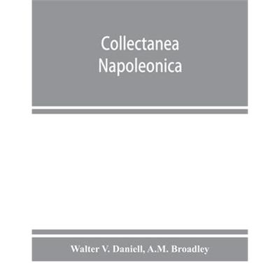 预订Collectanea Napoleonica; being a catalogue of the collection of autographs, historical documents, broadsides, carica