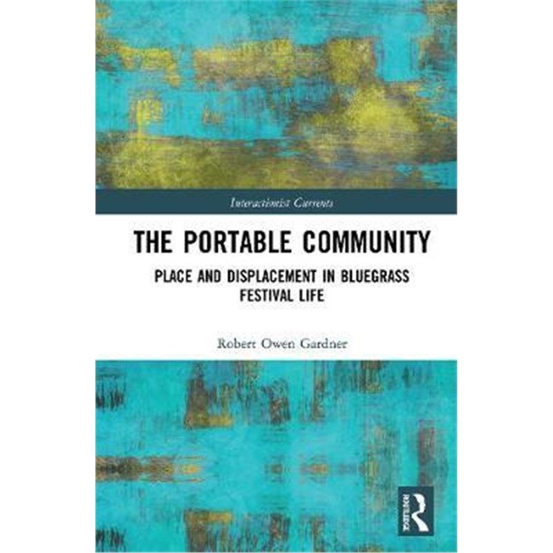 按需印刷不退不换The Portable Community:Place and Displacement in Bluegrass Festival Life[9781138496378]