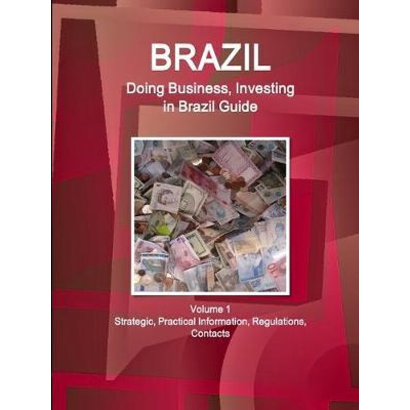 预订不退不换Brazil:Doing Business, Investing in Brazil Guide Volume 1 Strategic, Practical Information, Regulations, Con