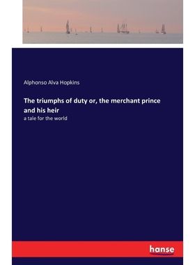 按需印刷The triumphs of duty or, the merchant prince and his heir[9783741163937]