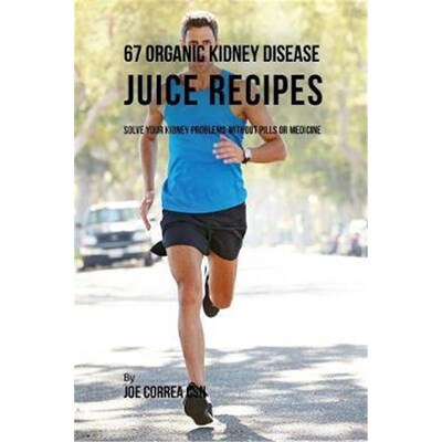 按需印刷不退不换67 Organic Kidney Disease Juice Recipes:Solve Your Kidney Problems without Pills or Medicine[97816353175