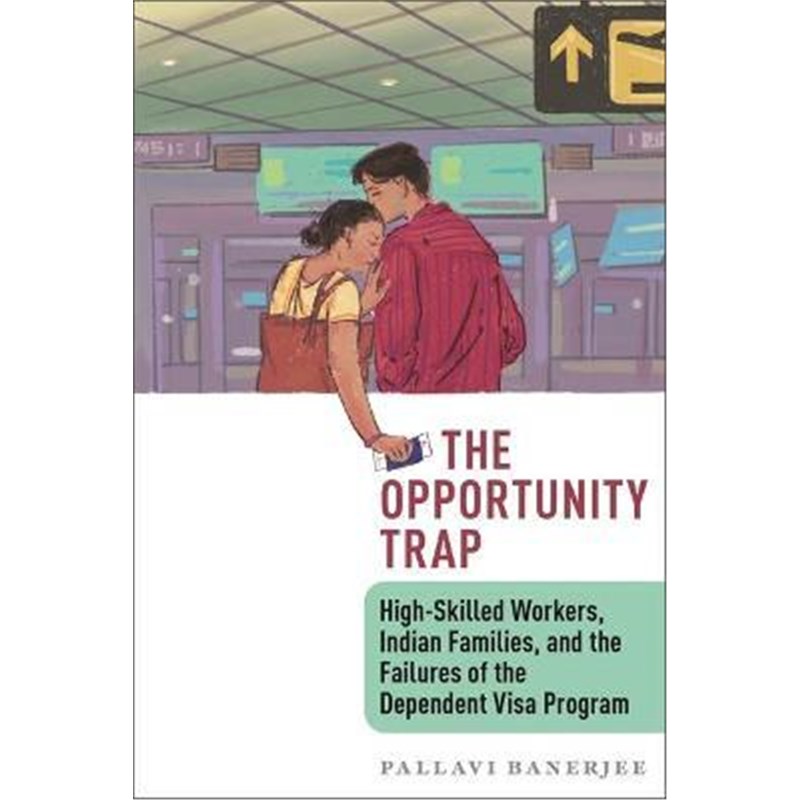 预订The Opportunity Trap:High-Skilled Workers, Indian Families, and the Failures of the Dependent Visa Program