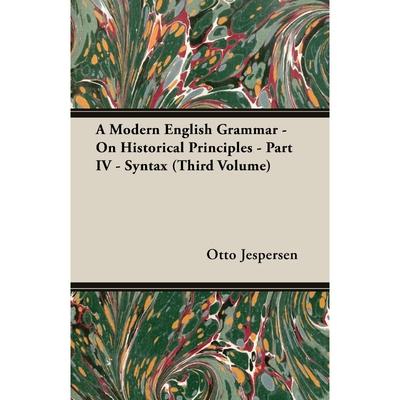 按需印刷不退不换A Modern English Grammar - On Historical Principles - Part IV - Syntax (Third Volume)[9781473311800]