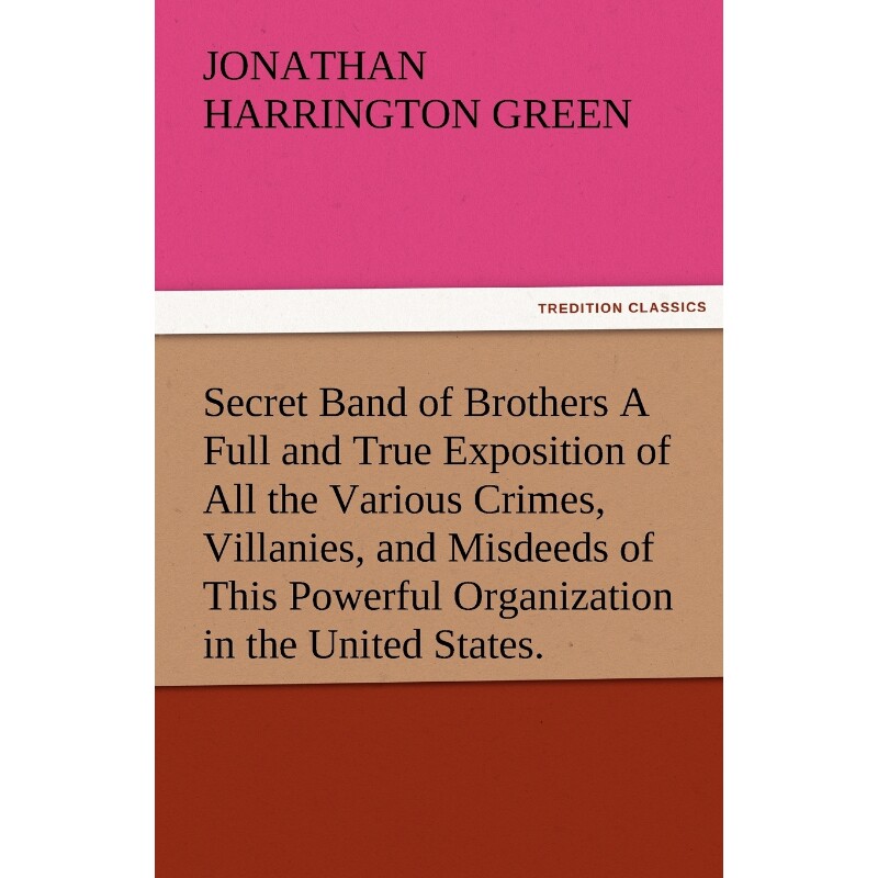 预订不退不换Secret Band of Brothers a Full and True Exposition of All the Various Crimes, Villanies, and Misdeed