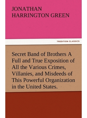 预订Secret Band of Brothers a Full and True Exposition of All the Various Crimes, Villanies, and Misdeed