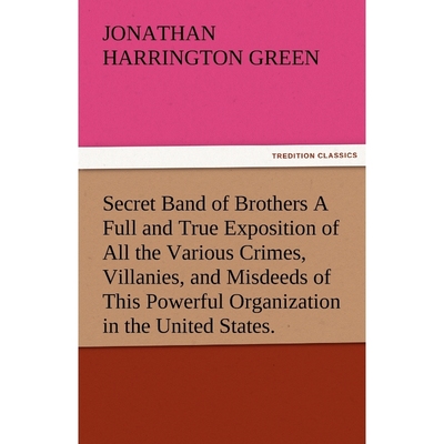 预订Secret Band of Brothers a Full and True Exposition of All the Various Crimes, Villanies, and Misdeed