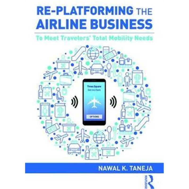 按需印刷图书Re-platforming the Airline Business:To Meet Travelers' Total Mobility Needs[9781138368675]