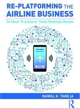 按需印刷图书Re-platforming the Airline Business:To Meet Travelers' Total Mobility Needs[9781138368675]
