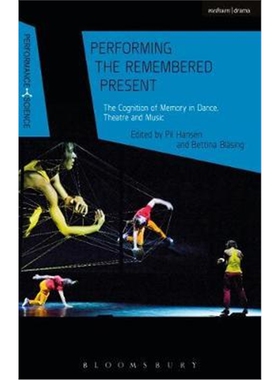 按需印刷不退不换Performing the Remembered Present:The Cognition of Memory in Dance, Theatre and Music[9781350118843]