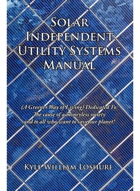 预订Solar Independent Utility Systems Manual:(A Greener Way of Living) Dedicated To: The Cause of a Moneyless Society an
