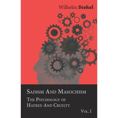 按需印刷Sadism and Masochism - The Psychology of Hatred and Cruelty - Vol. I.[9781447417330]