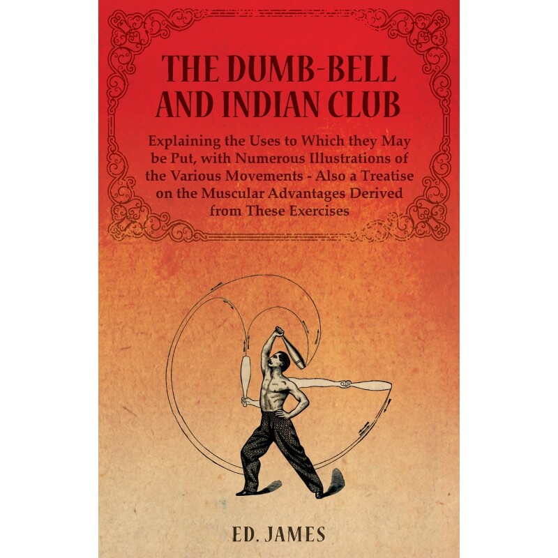 预订不退不换The Dumb-Bell and Indian Club, Explaining the Uses to Which they May be Put, with Numerous Illustrat
