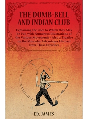 预订The Dumb-Bell and Indian Club, Explaining the Uses to Which they May be Put, with Numerous Illustrat