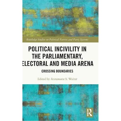 按需印刷Political Incivility in the Parliamentary, Electoral and Media Arena:Crossing Boundaries[9780367462734]
