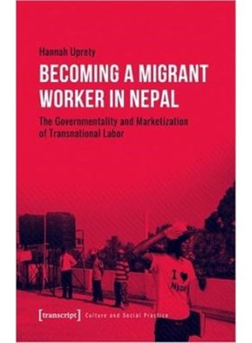 预订Becoming a Migrant Worker in Nepal:The Governmentality and Marketization of Transnational Labor