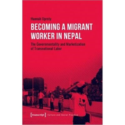 预订Becoming a Migrant Worker in Nepal:The Governmentality and Marketization of Transnational Labor
