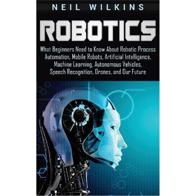 预订不退不换Robotics:What Beginners Need to Know about Robotic Process Automation, Mobile Robots, Artificial Intelligenc