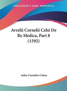 按需印刷Avrelii Cornelii Celsi De Re Medica, Part 8 (1592)[9781104620929]